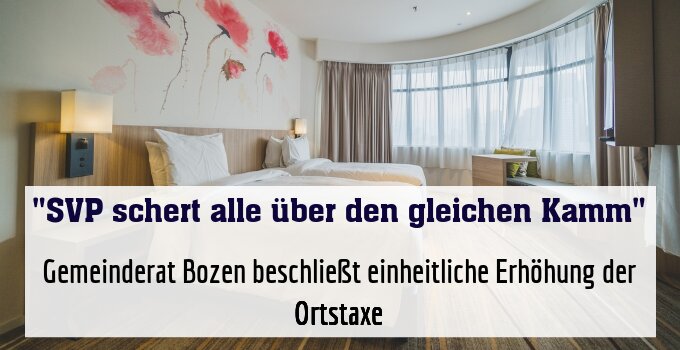 Gemeinderat Bozen beschließt einheitliche Erhöhung der Ortstaxe