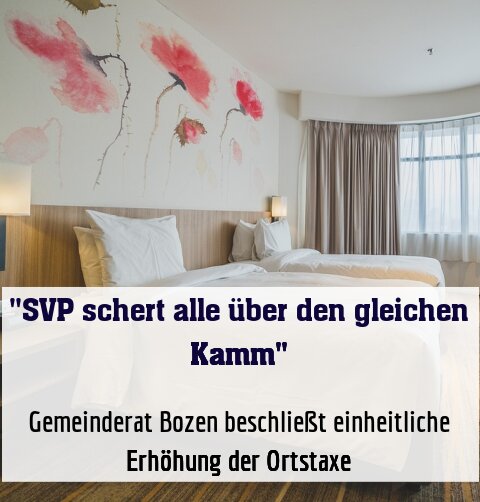 Gemeinderat Bozen beschließt einheitliche Erhöhung der Ortstaxe